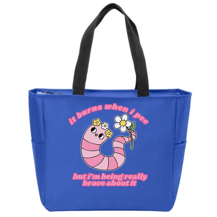 It Burns When I Pee But I'm Being Really Brave About It Zip Tote Bag