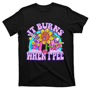 It Burns When I Pee Funny Sarcastic Ironic Inappropriate T-Shirt