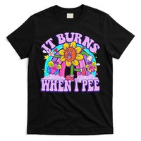 It Burns When I Pee Funny Sarcastic Ironic Inappropriate T-Shirt