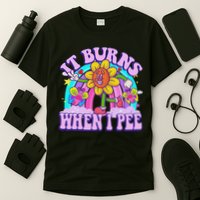 It Burns When I Pee Funny Sarcastic Ironic Inappropriate T-Shirt