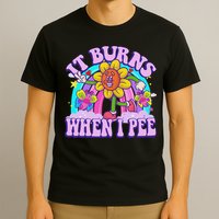 It Burns When I Pee Funny Sarcastic Ironic Inappropriate T-Shirt