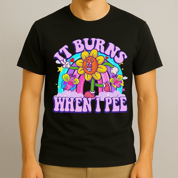 It Burns When I Pee Funny Sarcastic Ironic Inappropriate T-Shirt