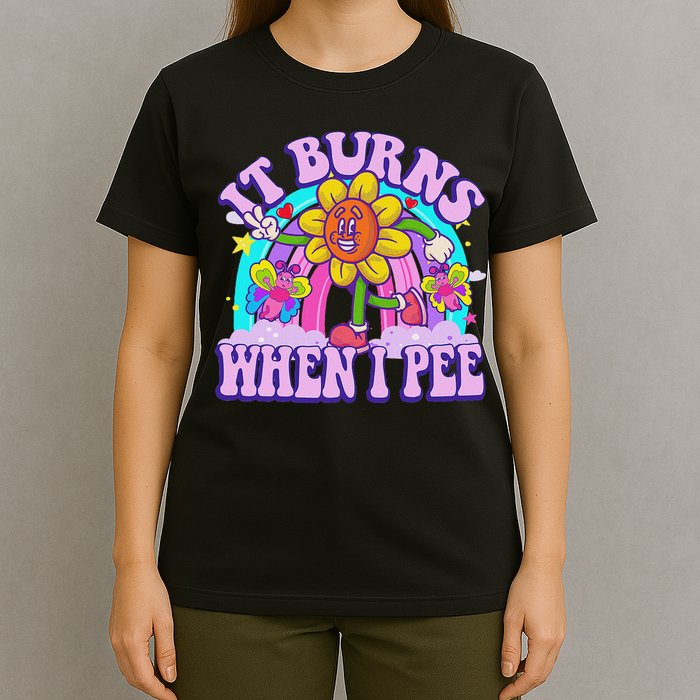 It Burns When I Pee Funny Sarcastic Ironic Inappropriate T-Shirt