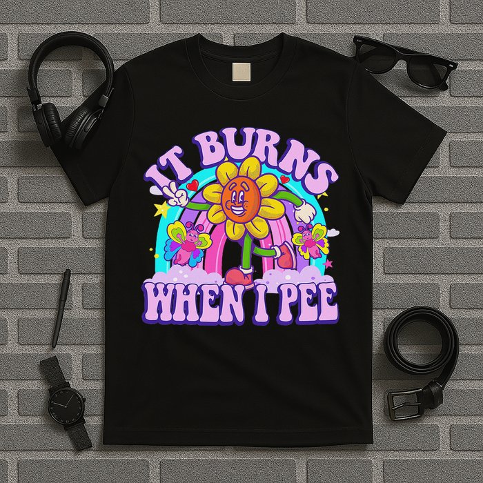 It Burns When I Pee Funny Sarcastic Ironic Inappropriate T-Shirt
