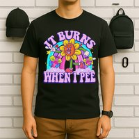 It Burns When I Pee Funny Sarcastic Ironic Inappropriate T-Shirt