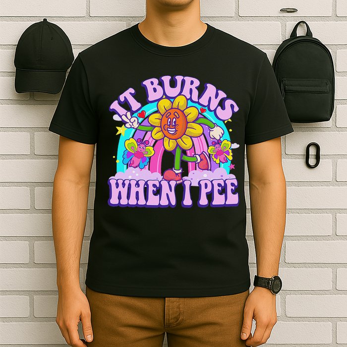 It Burns When I Pee Funny Sarcastic Ironic Inappropriate T-Shirt