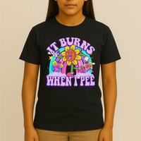 It Burns When I Pee Funny Sarcastic Ironic Inappropriate T-Shirt