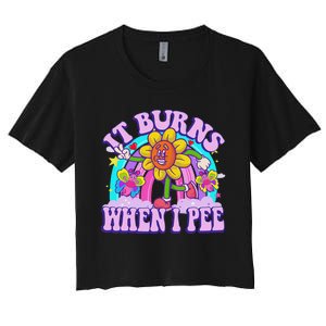 It Burns When I Pee Funny Sarcastic Ironic Inappropriate Women's Crop Top Tee