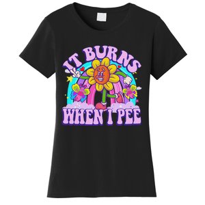 It Burns When I Pee Funny Sarcastic Ironic Inappropriate Women's T-Shirt