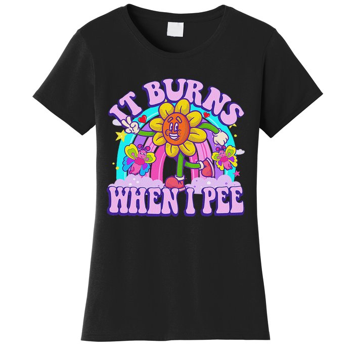 It Burns When I Pee Funny Sarcastic Ironic Inappropriate Women's T-Shirt