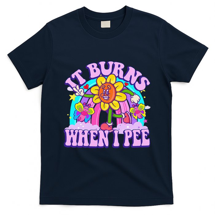 It Burns When I Pee Funny Sarcastic Ironic Inappropriate T-Shirt