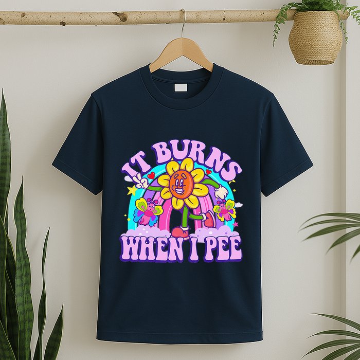 It Burns When I Pee Funny Sarcastic Ironic Inappropriate T-Shirt