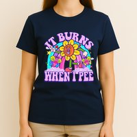It Burns When I Pee Funny Sarcastic Ironic Inappropriate T-Shirt