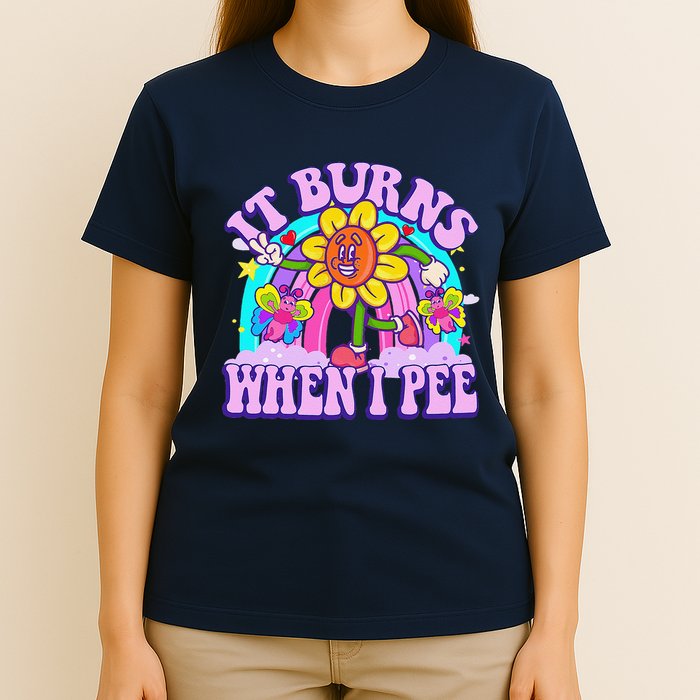 It Burns When I Pee Funny Sarcastic Ironic Inappropriate T-Shirt