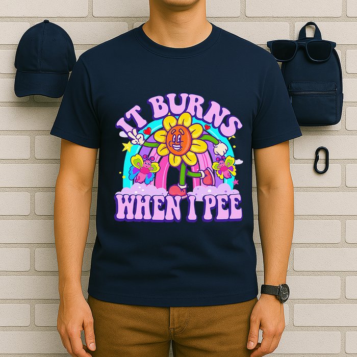 It Burns When I Pee Funny Sarcastic Ironic Inappropriate T-Shirt