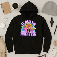 It Burns When I Pee Funny Sarcastic Ironic Inappropriate Hoodie