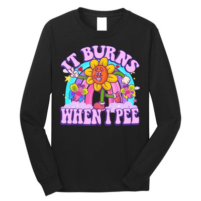 It Burns When I Pee Funny Sarcastic Ironic Inappropriate Long Sleeve Shirt