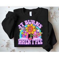 It Burns When I Pee Funny Sarcastic Ironic Inappropriate Sweatshirt