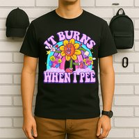 It Burns When I Pee Funny Sarcastic Ironic Inappropriate T-Shirt