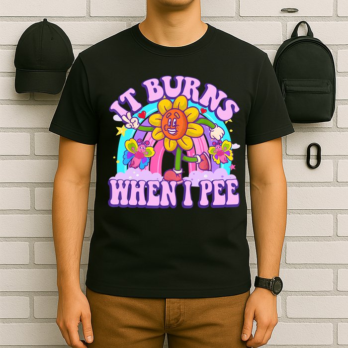 It Burns When I Pee Funny Sarcastic Ironic Inappropriate T-Shirt