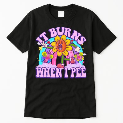 It Burns When I Pee Funny Sarcastic Ironic Inappropriate Tall T-Shirt