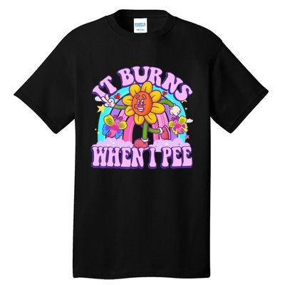 It Burns When I Pee Funny Sarcastic Ironic Inappropriate Tall T-Shirt