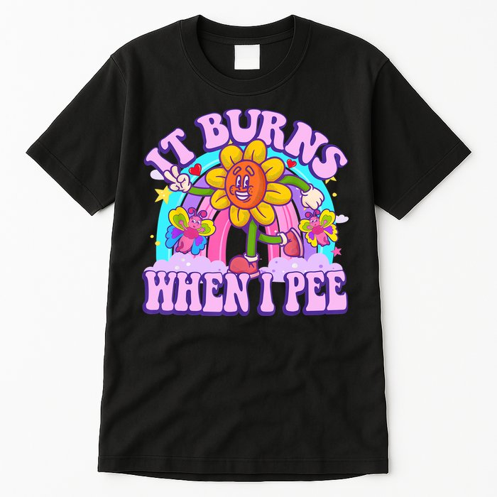 It Burns When I Pee Funny Sarcastic Ironic Inappropriate Tall T-Shirt