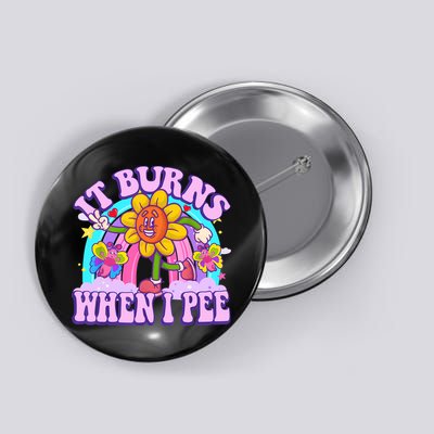 It Burns When I Pee Funny Sarcastic Ironic Inappropriate Button