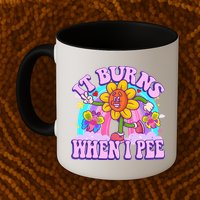 It Burns When I Pee Funny Sarcastic Ironic Inappropriate Mug