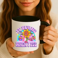 It Burns When I Pee Funny Sarcastic Ironic Inappropriate Mug