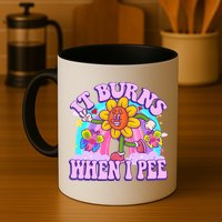 It Burns When I Pee Funny Sarcastic Ironic Inappropriate Mug