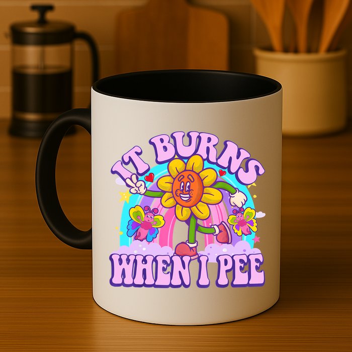 It Burns When I Pee Funny Sarcastic Ironic Inappropriate Mug