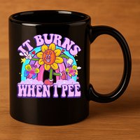 It Burns When I Pee Funny Sarcastic Ironic Inappropriate 11oz C Handle Ceramic Mug