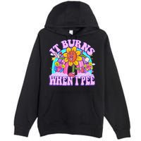 It Burns When I Pee Funny Sarcastic Ironic Inappropriate Premium Pullover Hoodie