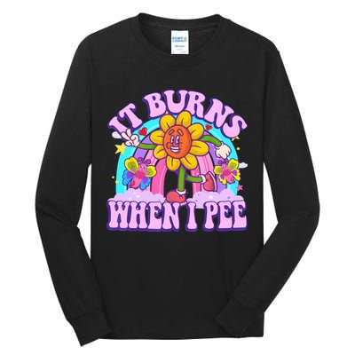 It Burns When I Pee Funny Sarcastic Ironic Inappropriate Tall Long Sleeve T-Shirt