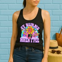 It Burns When I Pee Funny Sarcastic Ironic Inappropriate Womens Tank Top