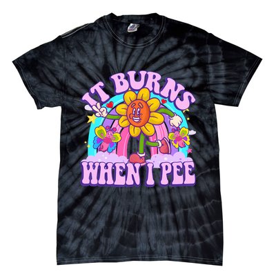 It Burns When I Pee Funny Sarcastic Ironic Inappropriate Tie-Dye T-Shirt