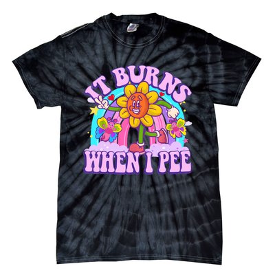 It Burns When I Pee Funny Sarcastic Ironic Inappropriate Tie-Dye T-Shirt