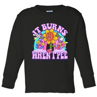 It Burns When I Pee Funny Sarcastic Ironic Inappropriate Toddler Long Sleeve Shirt