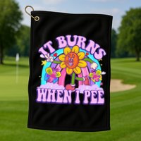 It Burns When I Pee Funny Sarcastic Ironic Inappropriate Golf Towel