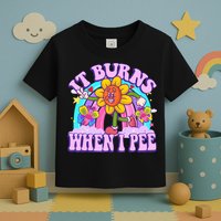 It Burns When I Pee Funny Sarcastic Ironic Inappropriate Toddler T-Shirt