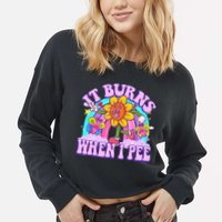 It Burns When I Pee Funny Sarcastic Ironic Inappropriate Cropped Pullover Crew