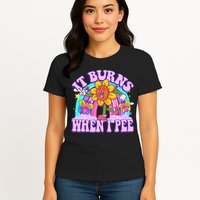 It Burns When I Pee Funny Sarcastic Ironic Inappropriate Womens T-Shirt