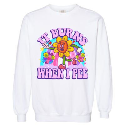 It Burns When I Pee Funny Sarcastic Ironic Inappropriate Garment-Dyed Sweatshirt