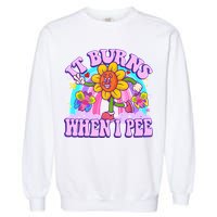 It Burns When I Pee Funny Sarcastic Ironic Inappropriate Garment-Dyed Sweatshirt