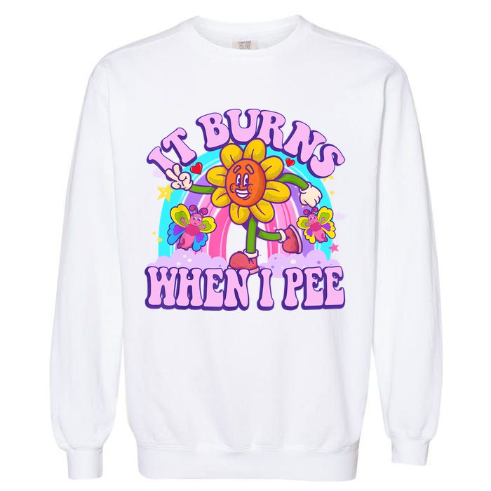 It Burns When I Pee Funny Sarcastic Ironic Inappropriate Garment-Dyed Sweatshirt