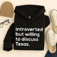 Introverted But Willing To Discuss Texas Funny Native Texan Hoodie