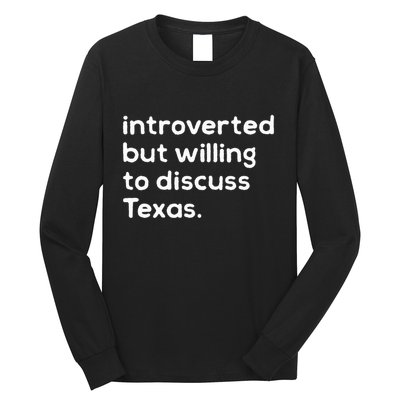 Introverted But Willing To Discuss Texas Funny Native Texan Long Sleeve Shirt