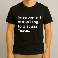Introverted But Willing To Discuss Texas Funny Native Texan T-Shirt