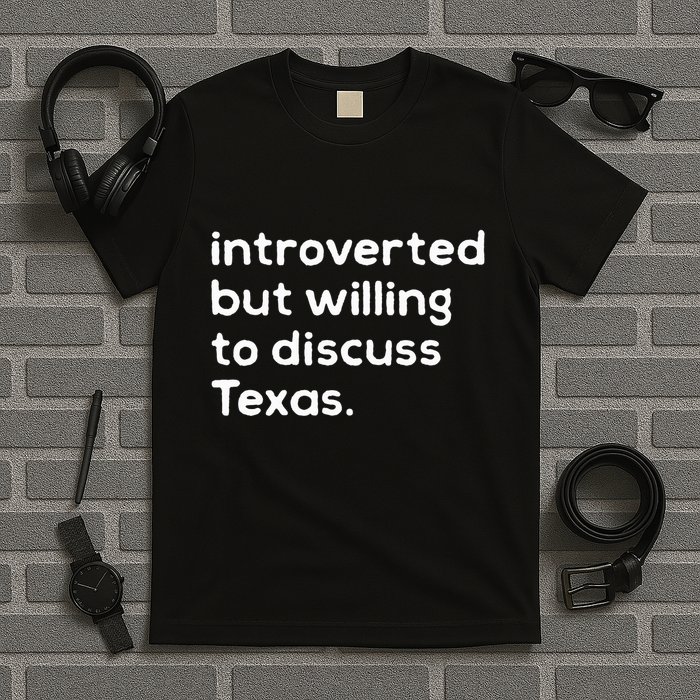 Introverted But Willing To Discuss Texas Funny Native Texan T-Shirt